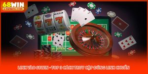 Link Vào 68win - Top 3 Cách Truy Cập Đúng Link Chuẩn
